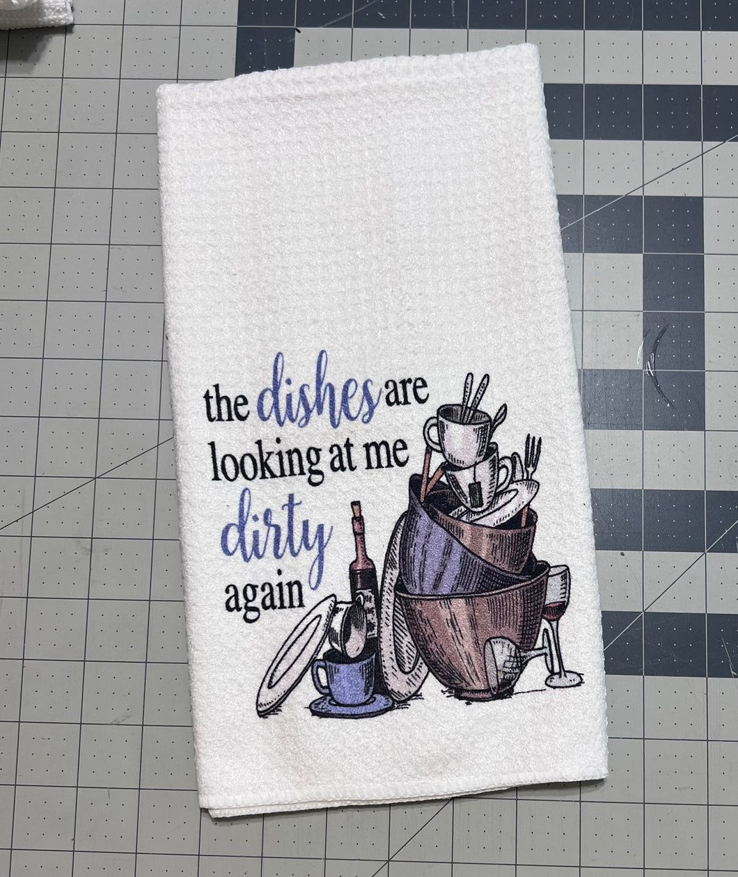 The dishes are looking at me dirty again kitchen towel