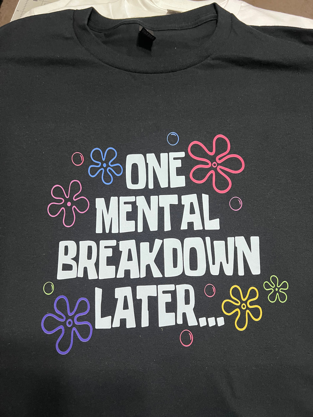 One Mental Breakdown Later tshirt