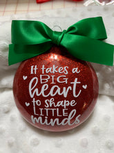 Load image into Gallery viewer, It takes a big heart to shape little minds teacher Christmas Ornament
